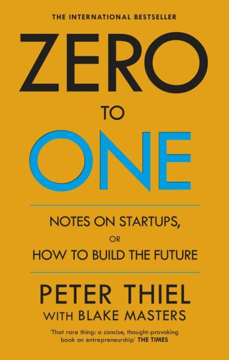 Zero To One: Notes On Start Ups, Or How To Build The Future by Blake Masters and Peter Thiel