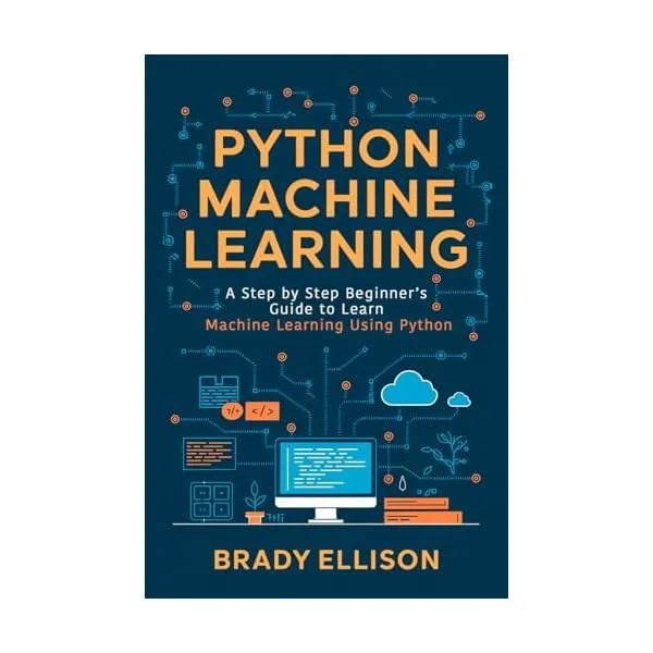 Python Machine Learning: A Step by Step Beginner’s Guide to Learn ...