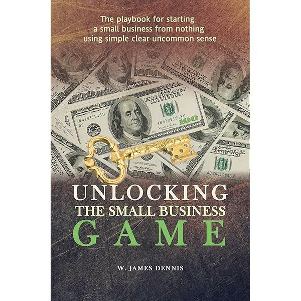 Unlocking the Small Business Game: The Playbook for Starting a Small ...