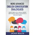 More Advanced English Conversation Dialogues: Speak English Like a Native Speaker with Common Idioms, Phrases, and Expressions in American English. 