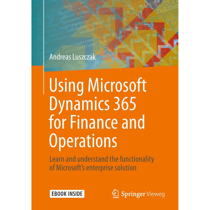 Using Microsoft Dynamics 365 for Finance and Operations: Learn and understand the functionality of Microsoft's enterprise solution