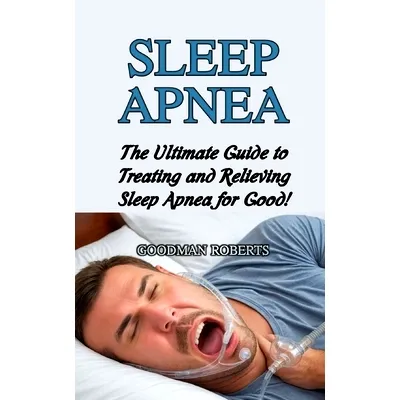 Sleep Apnea: The Ultimate Guide to Treating and Relieving Sleep Apnea ...