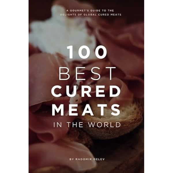 100 Best Cured Meats in the World: An Expert's Guide to Your Favourite ...