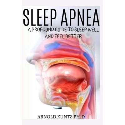 Sleep Apnea: A Profound Guide to Sleep Well and Feel Better ...