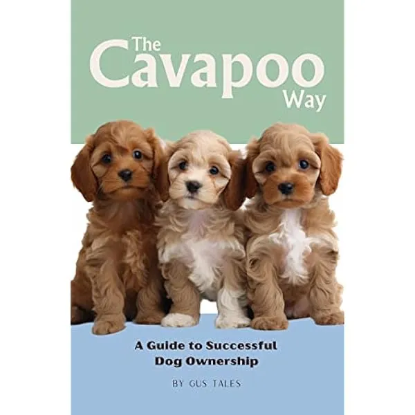The Cavapoo Way: A Guide to Successful Dog Ownership: Master the Art of ...