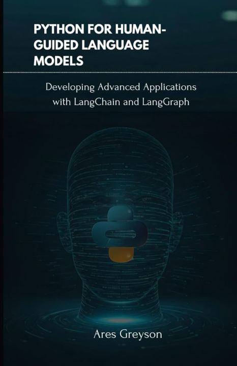 Python for Human-Guided Language Models: Developing Advanced Applications with LangChain and LangGraph