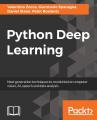 Python Deep Learning: Next generation techniques to revolutionize computer vision, AI, speech and data analysis. 
