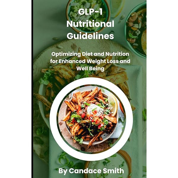 GLP-1 Nutritional Guidelines: Optimizing Diet and Nutrition for Enhanced Weight Loss and Well being