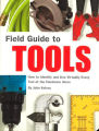 Field Guide to Tools: How to Identify and Use Virtually Every Tool at the Hardware Store. 