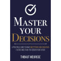 Master Your Decisions: A Practical Guide to Make Better Decisions Faster and Stack the Odds in Your Favor，Thibaut Meurisse. 