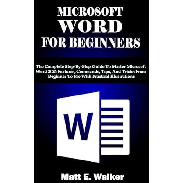 MICROSOFT WORD FOR BEGINNERS: The Complete Step-By-Step Guide To Master ...