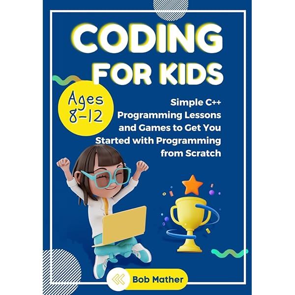 Coding for Kids Ages 8-12: Simple C++ Programming Lessons and Get You ...