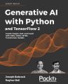 Generative AI with Python and TensorFlow 2: Create images, text, and music with VAEs, GANs, LSTMs, Transformer models. 