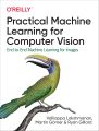 Practical Machine Learning for Computer Vision: End-to-End Machine Learning for Images. 