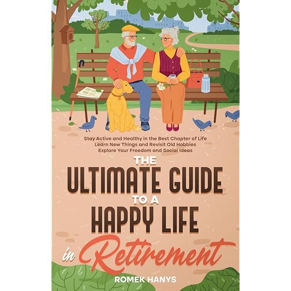 The Ultimate Guide to a Happy Life in Retirement: Stay Active and ...