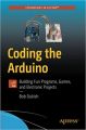 Coding the Arduino, Building Fun Programs, Games, and Electronic Projects.... 