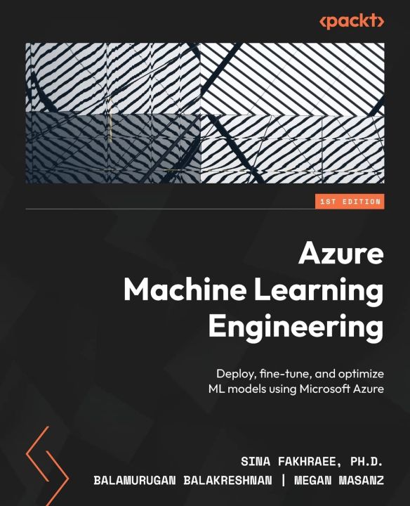 Azure Machine Learning Engineering: Deploy, fine-tune, and optimize ML models using Microsoft Azure，Sina Fakhraee