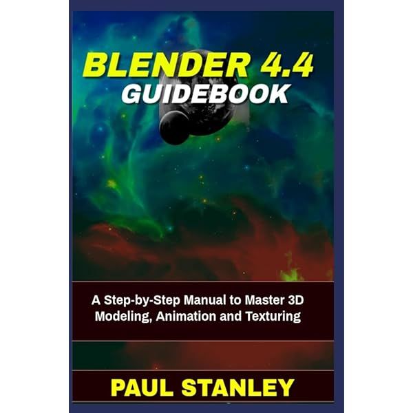 BLENDER 4.4 Guidebook: A Step-by-Step Manual to Master 3D Modeling, Animation and Texturing
