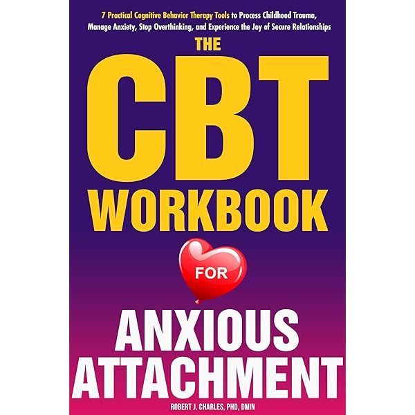 The CBT Workbook for Anxious Attachment: 7 Practical Cognitive Behavior Therapy Tools to Process Childhood Trauma, Manage Anxiety, Stop Overthinking, and ... the Joy of Secure Relationships (Growth 5)