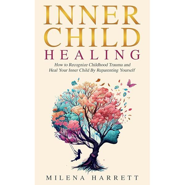 Inner Child Healing: How to Recognize Childhood Trauma and Heal Your ...