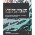 Hands-On Gradient Boosting with XGBoost and scikit-learn: Perform accessible machine learning and extreme gradient boosting with Python. 