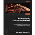 Test Automation Engineering Handbook: Learn and implement techniques for building robust test automation frameworks. 