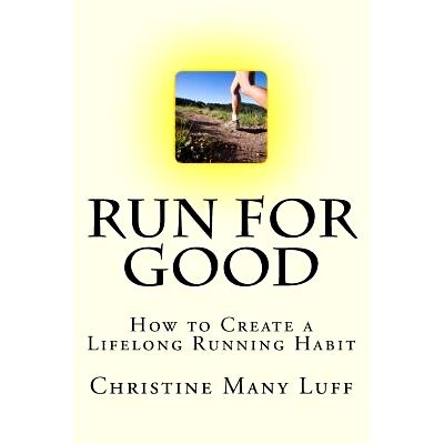 Run for Good: How to Create a Lifelong Running Habit: 9781981486496 ...
