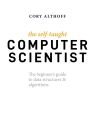 The Self-Taught Computer Scientist: The Beginner's Guide to Data Structures & Algorithms，Cory Althoff. 