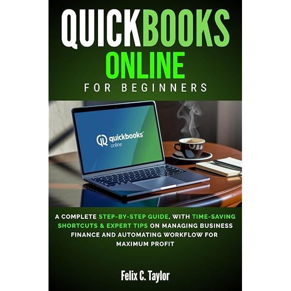 QUICKBOOKS ONLINE FOR BEGINNERS: A Complete Step-by-Step Guide, with ...