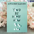 You'd Be Home Now - Kathleen Glasgow. 