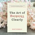 The Art of Thinking Clearly - Rolf Dobelli. 