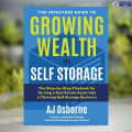 The Investors Guide to Growing Wealth in Self Storage - AJ Osborne. 