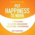Audiobook - Put Happiness to Work - 7 Strategies to Elevate Engagement for Optimal Performance. 