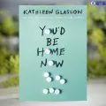 You'd Be Home Now - Kathleen Glasgow. 