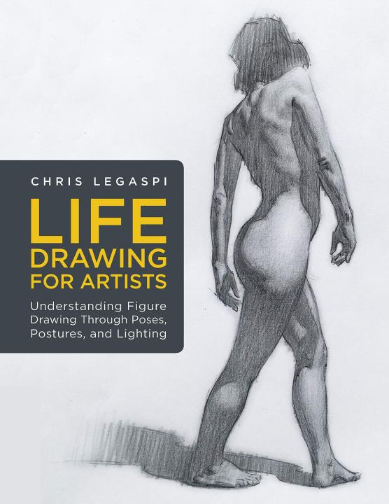 Ebook - Life Drawing for Artists: Understanding Figure Drawing Through Poses, Postures, and Lighting (For Artists, 3)