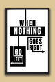 When Nothing Goes Right Go Left Motivational Wall Poster – Funny Inspirational Quote Décor| One Piece Frame. 