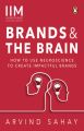 Brands and the Brain: How to Use Neuroscience to Create Impactful Brands by Arvind Sahay. 