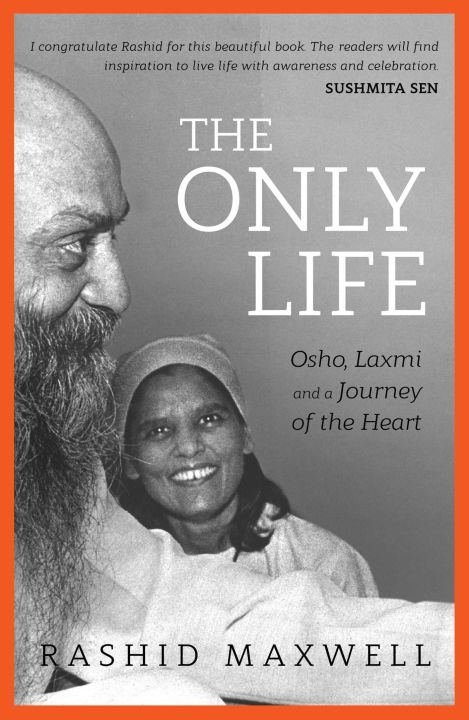 The Only Life: Osho, Laxmi and a Journey of the Heart by Rashid Maxwell