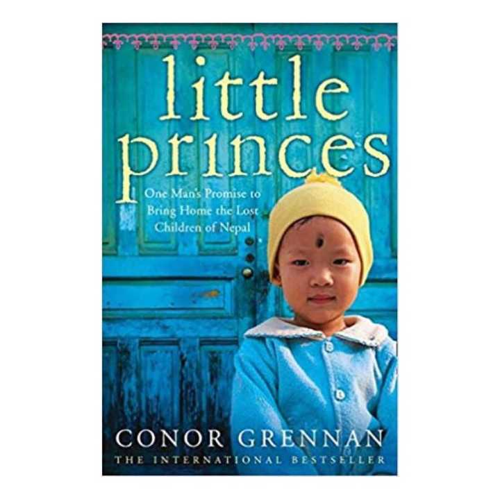 Little Princes: One Man'S Promise To Bring Home The Lost Children Of Nepal - Conor Grennan