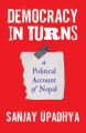 Democracy in Turns - A Political Account of Nepal By Sanjay Upadhya. 