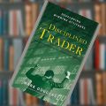 The Disciplined Trader: Developing Winning Attitudes By Mark Douglas. 