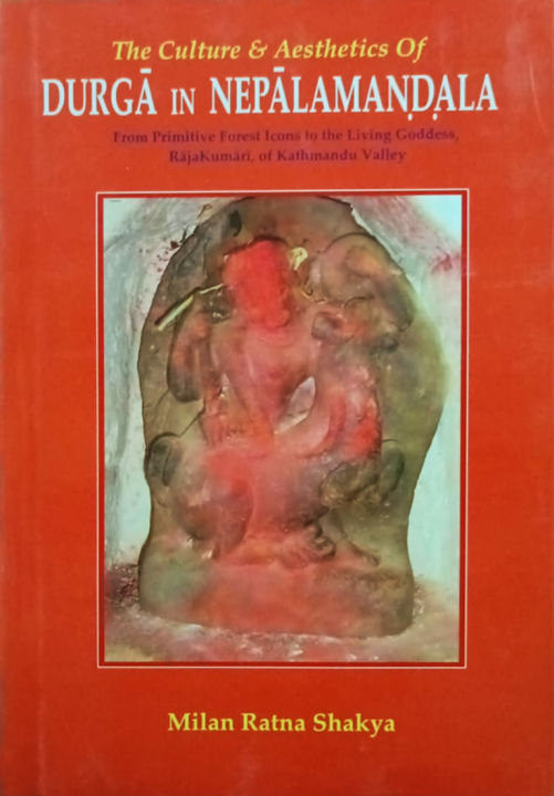 The Culture & Aesthetics of Durga in Nepalamandala by Milan Ratna Shakya