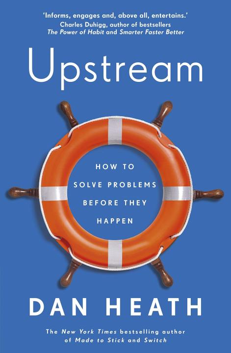 Upstream: How To Solve Problems Before They Happen by Dan Heath