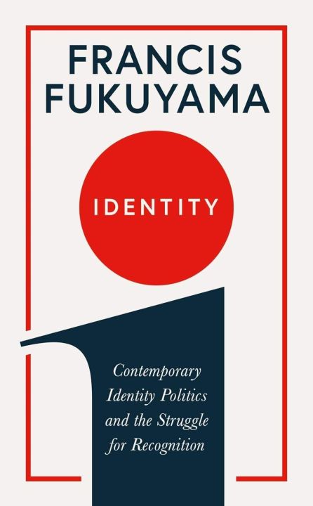Identity Contemporary Identity Politics and the Struggle For Recognition by Francis Fukuyama