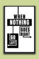 When Nothing Goes Right Go Left Motivational Wall Poster – Funny Inspirational Quote Décor| One Piece Frame. 