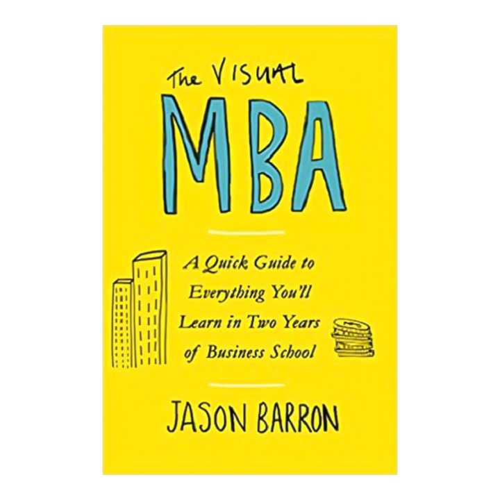 The Visual Mba: A Quick Guide To Everything You’ll Learn In Two Years ...