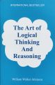 The Art Of Logical Thinking And Reasoning By William Walker Atkinson. 