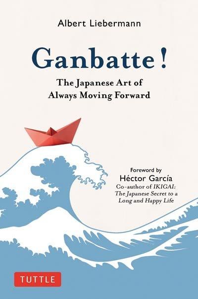 Ganbatte! The Japanese Art of Always Moving Forward by Albert Liebermann