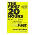 The First 20 Hours: How To Learn Anything Fast - Josh Kaufman (Bestseller). 