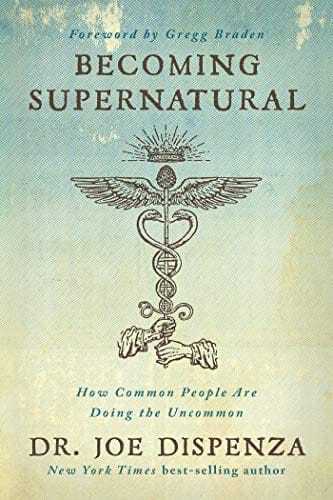 Becoming Supernatural: How Common People are Doing the Uncommon by Joe Dispenza